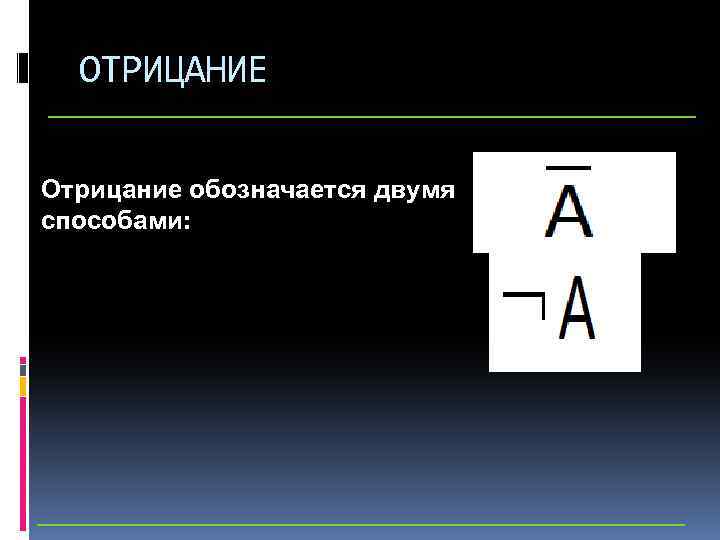 ОТРИЦАНИЕ Отрицание обозначается двумя способами: 