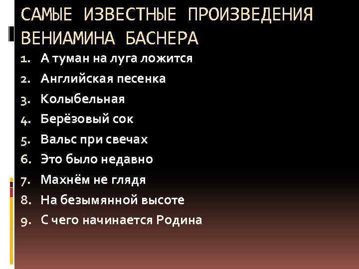 САМЫЕ ИЗВЕСТНЫЕ ПРОИЗВЕДЕНИЯ ВЕНИАМИНА БАСНЕРА 1. 2. 3. 4. 5. 6. 7. 8. 9.