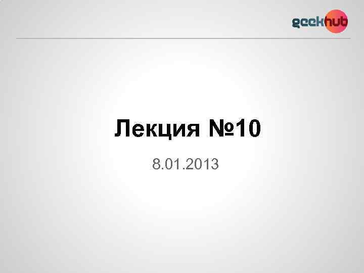 Лекция № 10 8. 01. 2013 