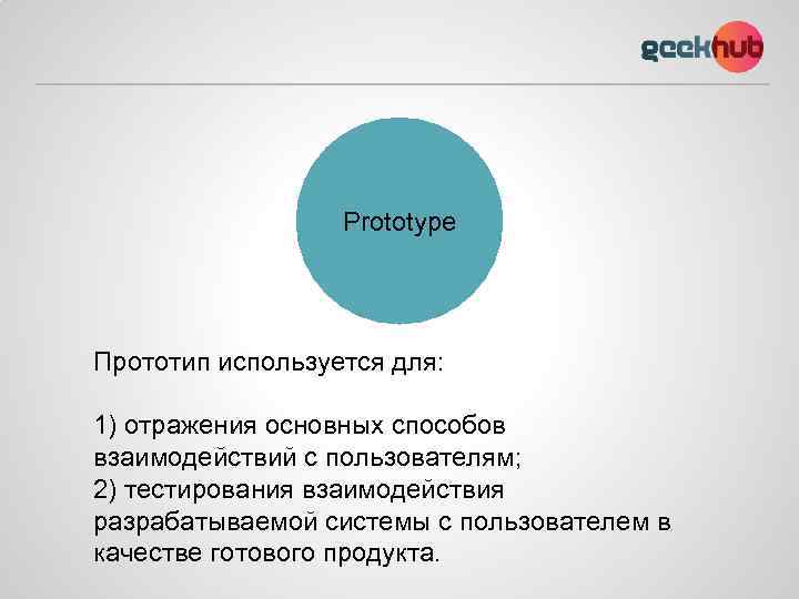 Prototype Прототип используется для: 1) отражения основных способов взаимодействий с пользователям; 2) тестирования взаимодействия