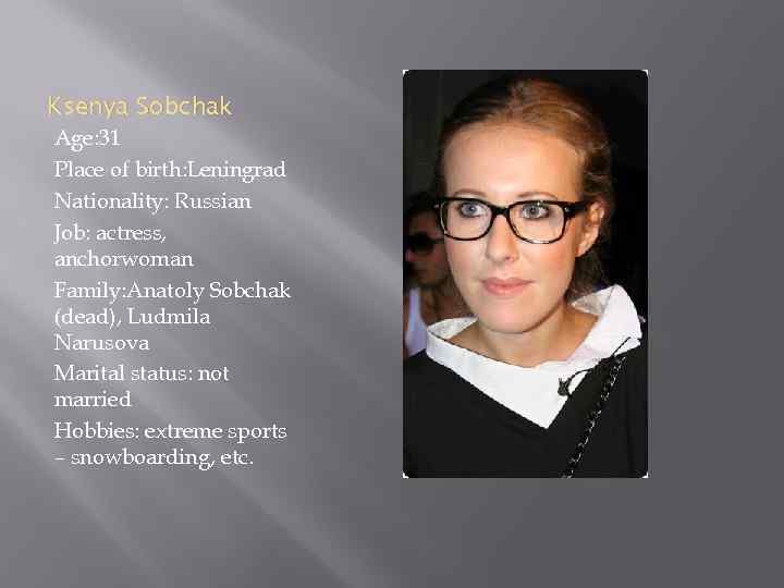 Ksenya Sobchak Age: 31 Place of birth: Leningrad Nationality: Russian Job: actress, anchorwoman Family: