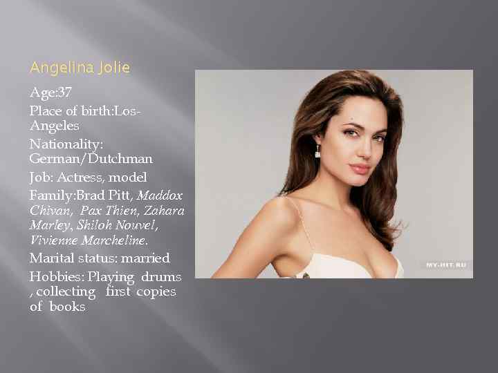 Angelina Jolie Age: 37 Place of birth: Los. Angeles Nationality: German/Dutchman Job: Actress, model