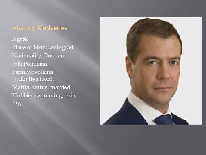 Anatoly Medvedev Age: 47 Place of birth: Leningrad Nationality: Russian Job: Politician Family: Svetlana