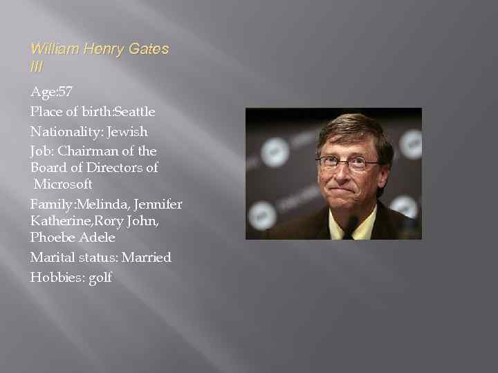 William Henry Gates III Age: 57 Place of birth: Seattle Nationality: Jewish Job: Chairman