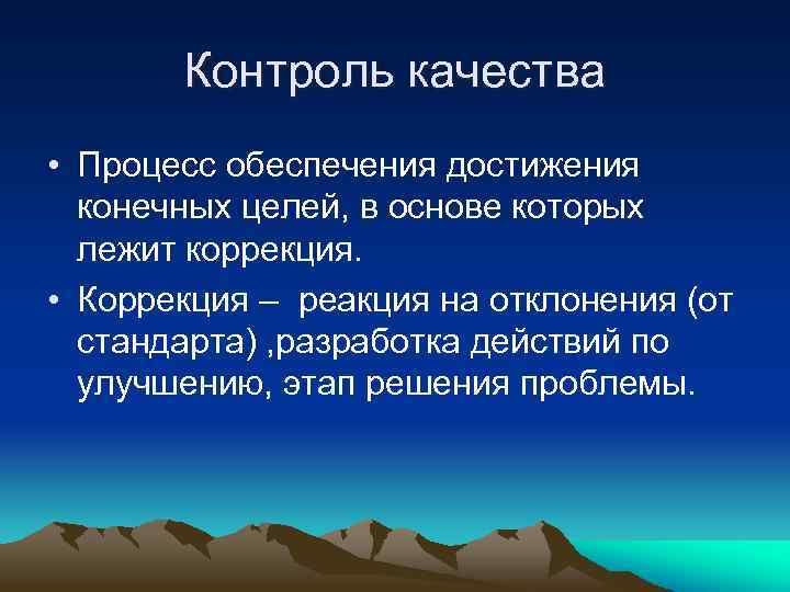 Контроль качества • Процесс обеспечения достижения конечных целей, в основе которых лежит коррекция. •