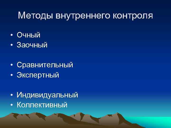 Методы внутреннего контроля • Очный • Заочный • Сравнительный • Экспертный • Индивидуальный •