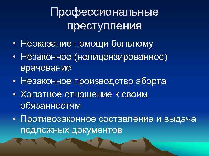 Профессиональные преступления • Неоказание помощи больному • Незаконное (нелицензированное) врачевание • Незаконное производство аборта