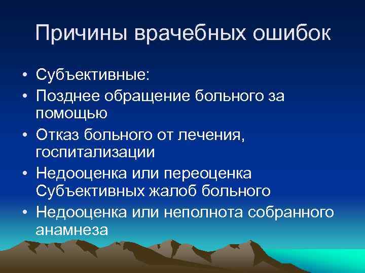 Причины врачебных ошибок • Субъективные: • Позднее обращение больного за помощью • Отказ больного