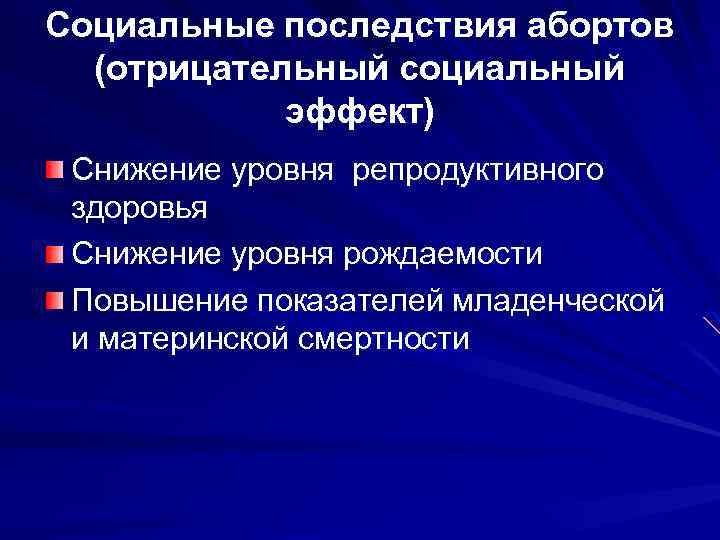 Социальные последствия абортов (отрицательный социальный эффект) Снижение уровня репродуктивного здоровья Снижение уровня рождаемости Повышение