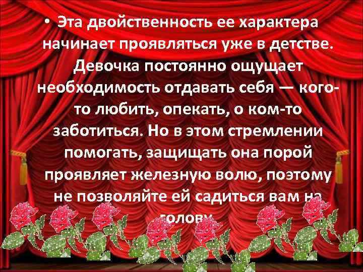  • Эта двойственность ее характера начинает проявляться уже в детстве. Девочка постоянно ощущает