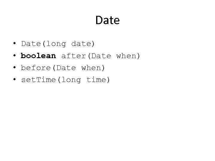 Date • • Date(long date) boolean after(Date when) before(Date when) set. Time(long time) 