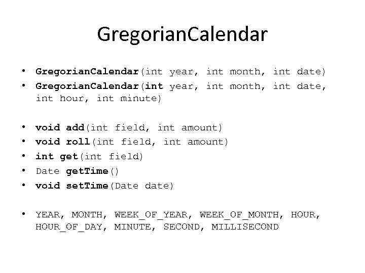 Gregorian. Calendar • Gregorian. Calendar(int year, int month, int date) • Gregorian. Calendar(int year,