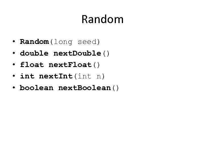 Random • • • Random(long seed) double next. Double() float next. Float() int next.