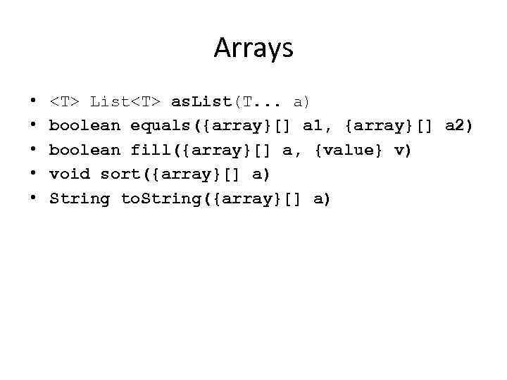 Arrays • • • <T> List<T> as. List(T. . . a) boolean equals({array}[] a