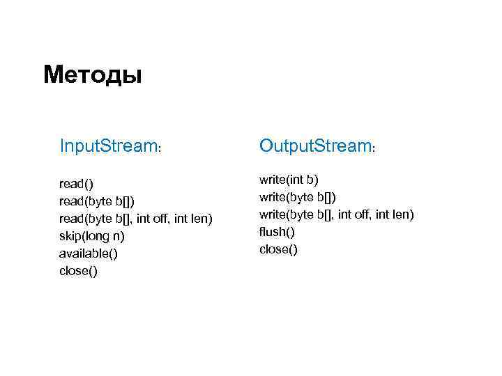 Методы Input. Stream: Output. Stream: read() read(byte b[], int off, int len) skip(long n)