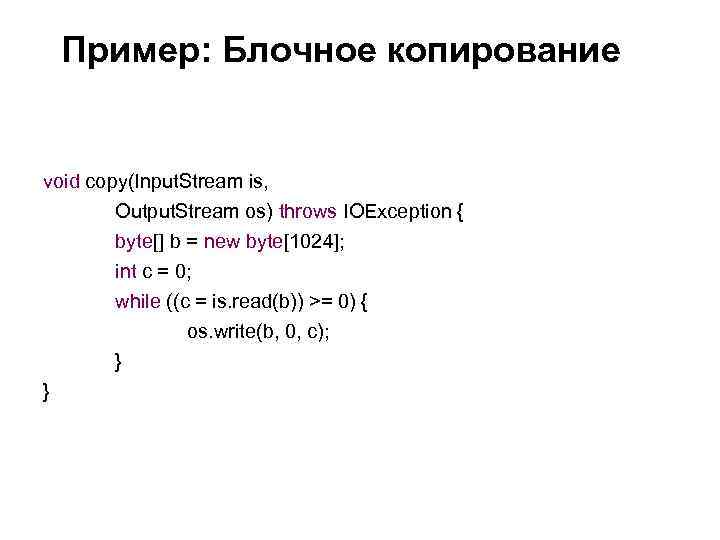 Пример: Блочное копирование void copy(Input. Stream is, Output. Stream os) throws IOException { byte[]