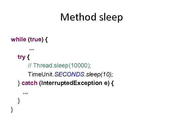 Method sleep while (true) {. . . try { // Thread. sleep(10000); Time. Unit.