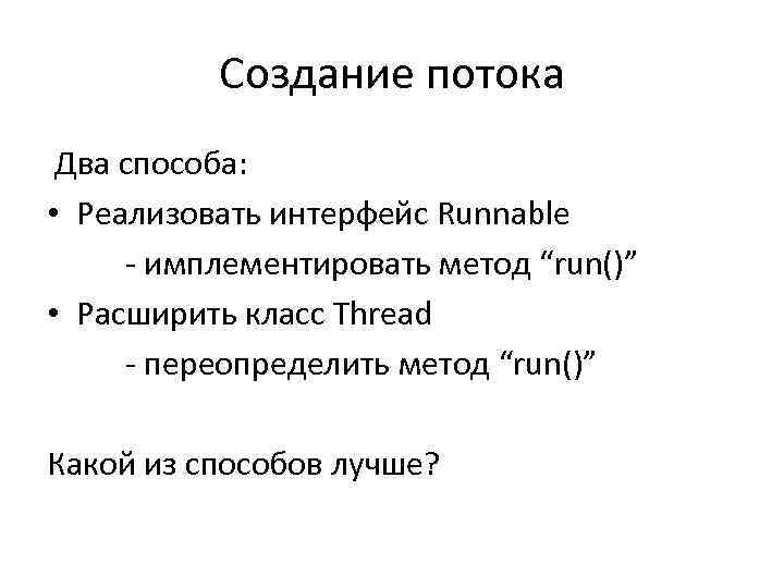 Создание потока Два способа: • Реализовать интерфейс Runnable - имплементировать метод “run()” • Расширить