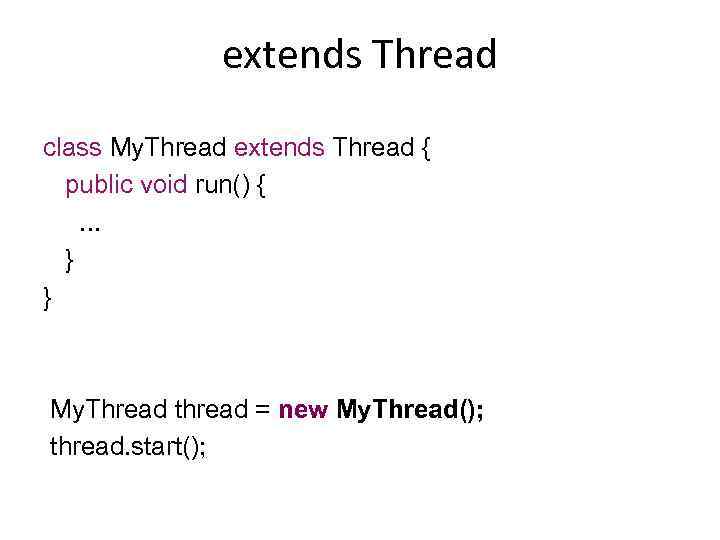 extends Thread class My. Thread extends Thread { public void run() {. . .