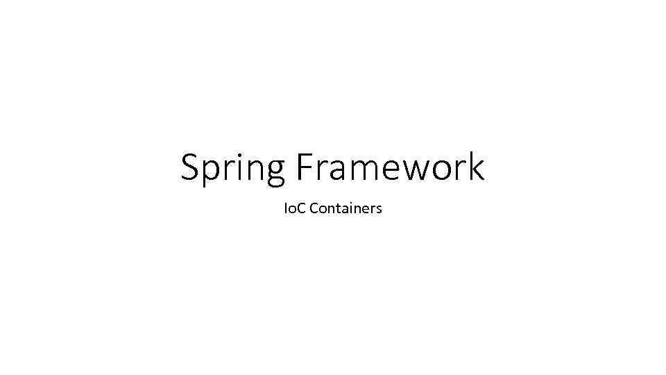 Spring Framework Io. C Containers 