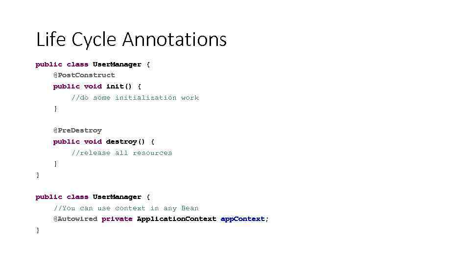 Life Cycle Annotations public class User. Manager { @Post. Construct public void init() {