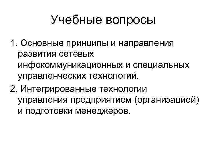 Учебные вопросы 1. Основные принципы и направления развития сетевых инфокоммуникационных и специальных управленческих технологий.