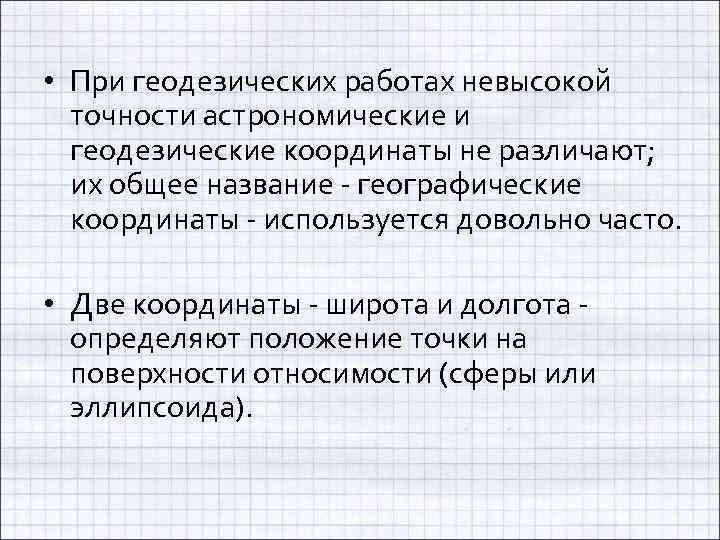  • При геодезических работах невысокой точности астрономические и геодезические координаты не различают; их