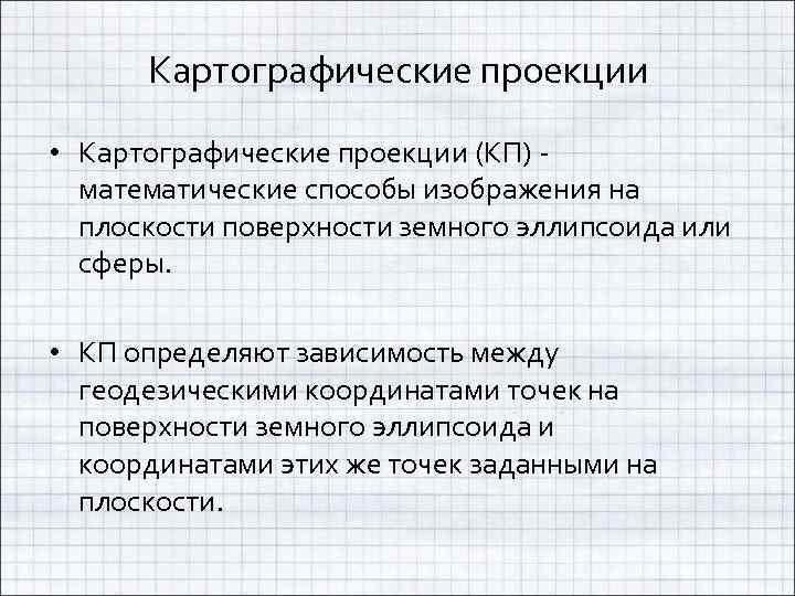 Картографические проекции • Картографические проекции (КП) - математические способы изображения на плоскости поверхности земного