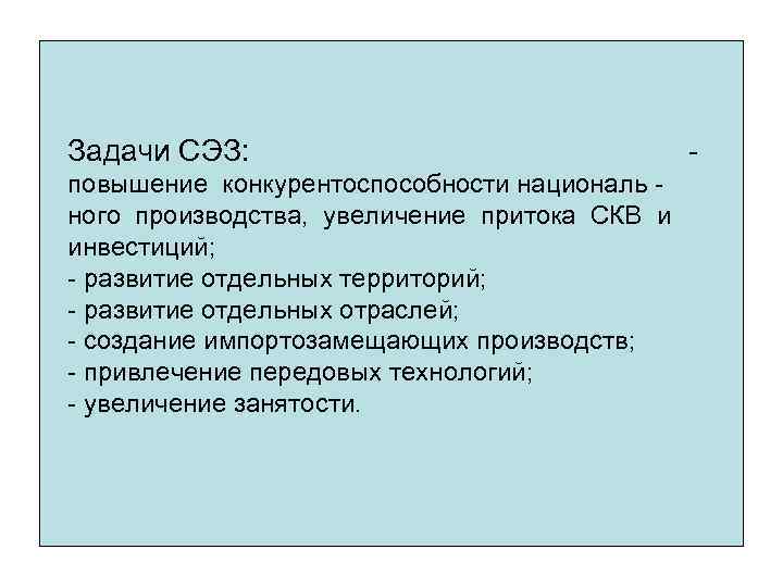 Задачи СЭЗ: повышение конкурентоспособности националь ного производства, увеличение притока СКВ и инвестиций; - развитие