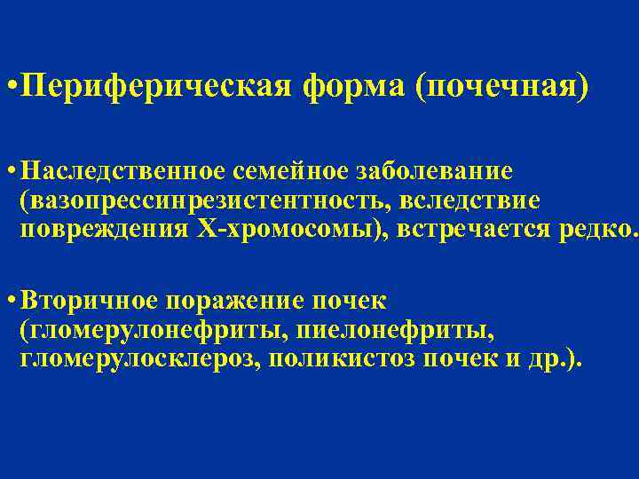  • Периферическая форма (почечная) • Наследственное семейное заболевание (вазопрессинрезистентность, вследствие повреждения Х-хромосомы), встречается