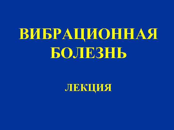 ВИБРАЦИОННАЯ БОЛЕЗНЬ ЛЕКЦИЯ 