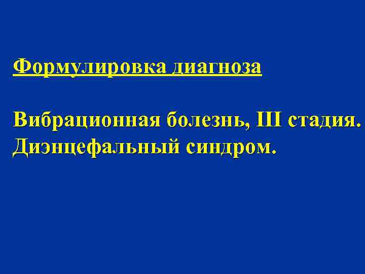 Формулировка диагноза Вибрационная болезнь, III стадия. Диэнцефальный синдром. 