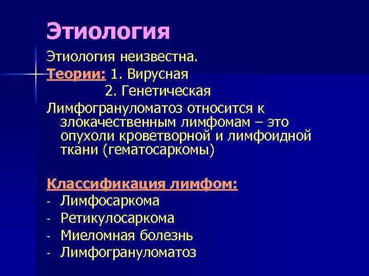 Этиология неизвестна. Теории: 1. Вирусная 2. Генетическая Лимфогрануломатоз относится к злокачественным лимфомам – это
