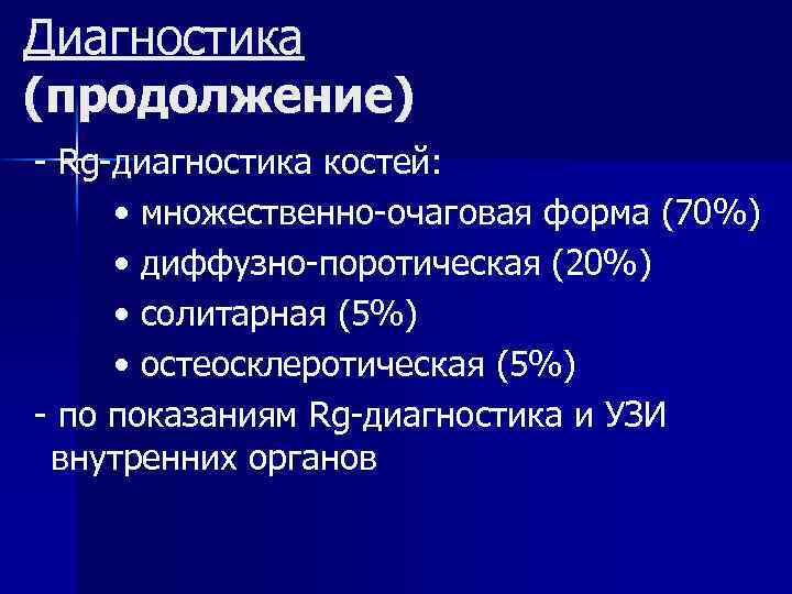 Диагностика (продолжение) - Rg-диагностика костей: • множественно-очаговая форма (70%) • диффузно-поротическая (20%) • солитарная