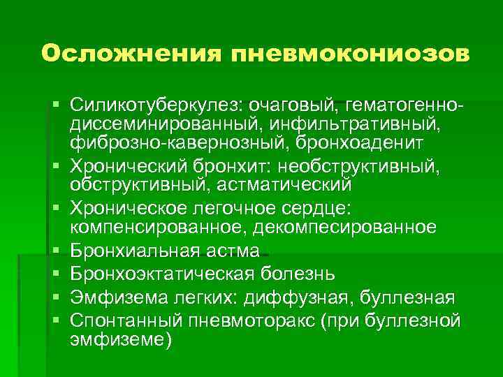 Осложнения пневмокониозов § Силикотуберкулез: очаговый, гематогеннодиссеминированный, инфильтративный, фиброзно-кавернозный, бронхоаденит § Хронический бронхит: необструктивный, астматический