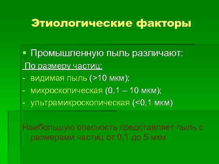 Этиологические факторы § Промышленную пыль различают: По размеру частиц: - видимая пыль (>10 мкм);