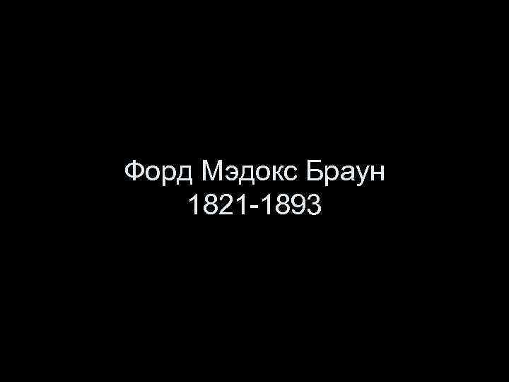 Форд Мэдокс Браун 1821 -1893 