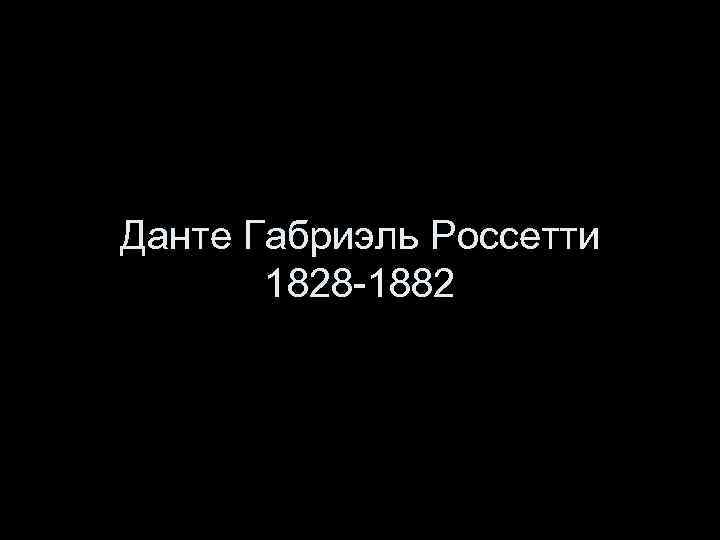 Данте Габриэль Россетти 1828 -1882 