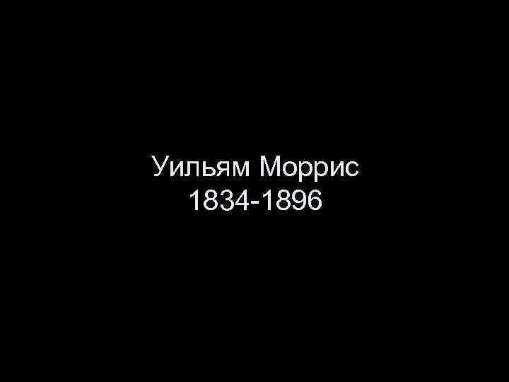 Уильям Моррис 1834 -1896 