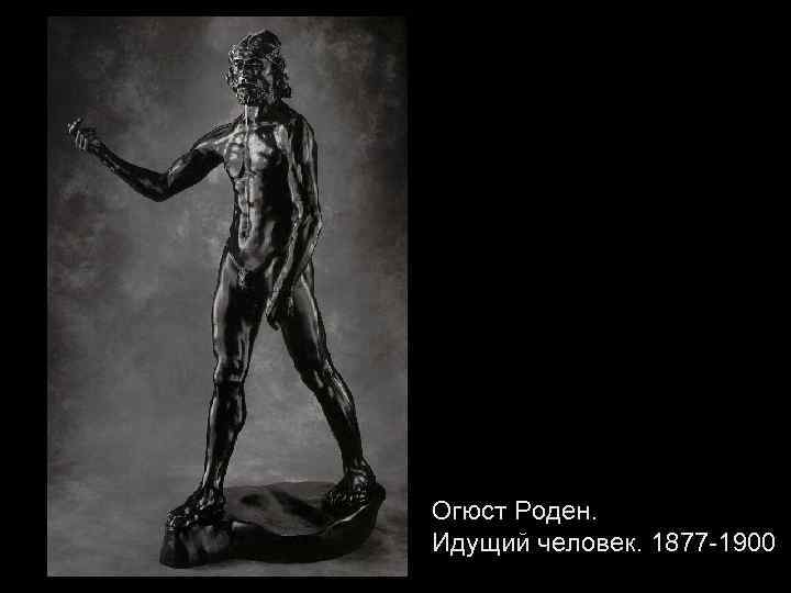 Огюст Роден. Идущий человек. 1877 -1900 