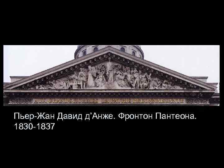 Пьер-Жан Давид д’Анже. Фронтон Пантеона. 1830 -1837 