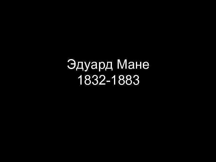 Эдуард Мане 1832 -1883 