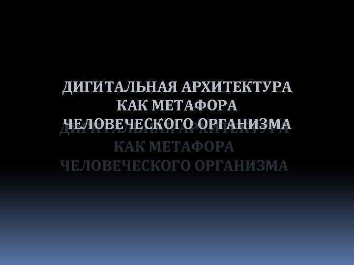 ДИГИТАЛЬНАЯ АРХИТЕКТУРА КАК МЕТАФОРА ЧЕЛОВЕЧЕСКОГО ОРГАНИЗМА 