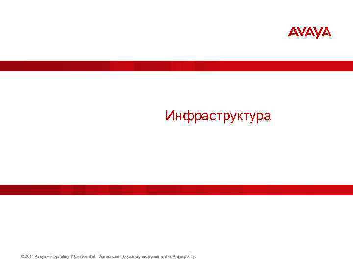 Инфраструктура © 2011 Avaya – Proprietary & Confidential. Use pursuant to your signed agreement