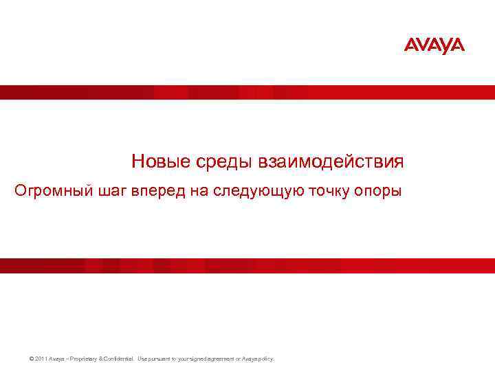 Новые среды взаимодействия Огромный шаг вперед на следующую точку опоры © 2011 Avaya –