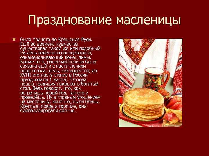 Празднование масленицы n было принято до Крещения Руси. Ещё во времена язычества существовал такой