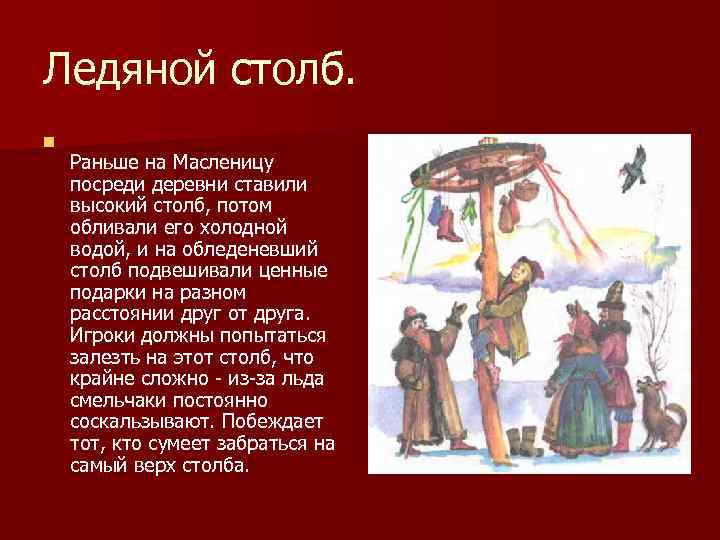 Ледяной столб. n Раньше на Масленицу посреди деревни ставили высокий столб, потом обливали его