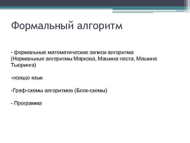 Формальный алгоритм - формальные математические записи алгоритма (Нормальные алгоритмы Маркова, Машина поста, Машина Тьюринга)