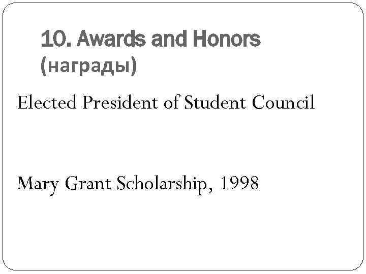 10. Awards and Honors (награды) A Awards and Honors Elected President of Student Council