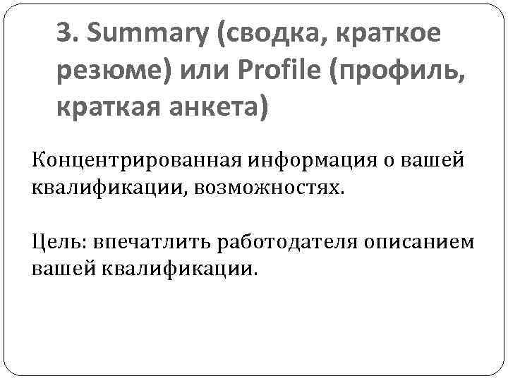 3. Summary (сводка, краткое резюме) или Profile (профиль, краткая анкета) Концентрированная информация о вашей